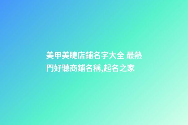 美甲美睫店鋪名字大全 最熱門好聽商鋪名稱,起名之家-第1張-店鋪起名-玄機派